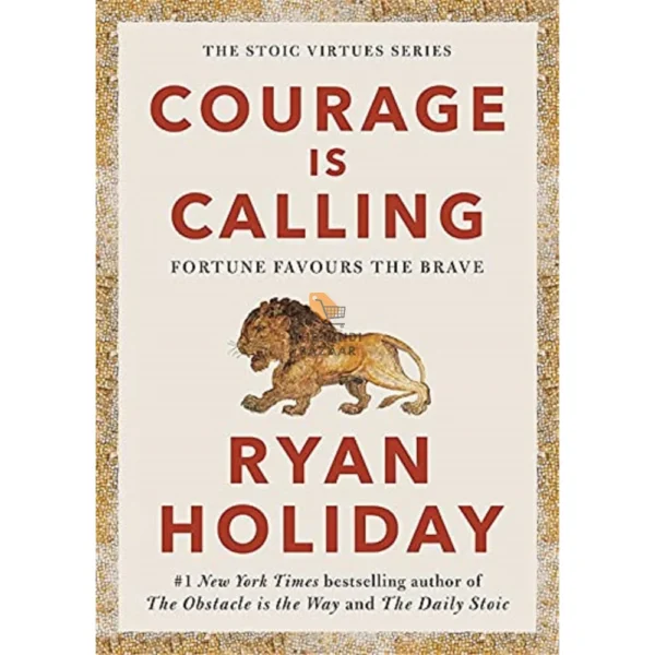 Courage Is Calling: Fortune Favours the Brave by Ryan Holiday