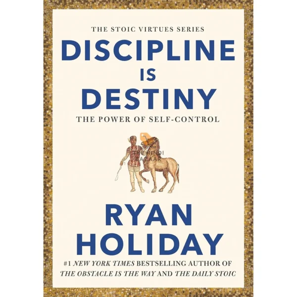 Discipline is Destiny: The Power of Self-Control by Ryan Holiday
